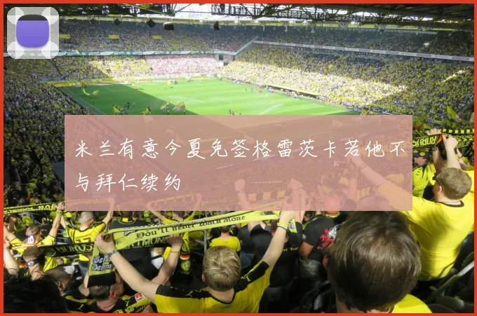 米兰有意今夏免签格雷茨卡若他不与拜仁续约