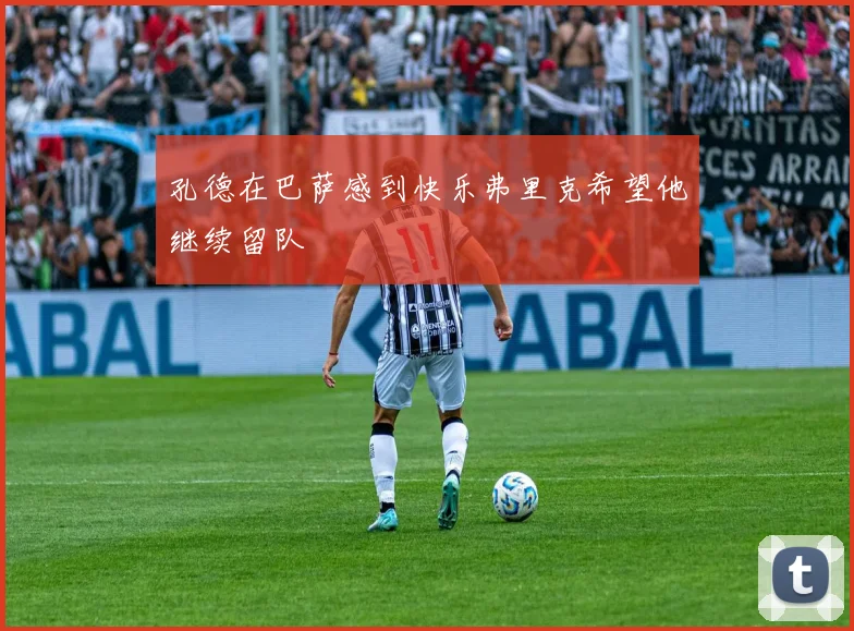 孔德在巴萨感到快乐弗里克希望他继续留队
